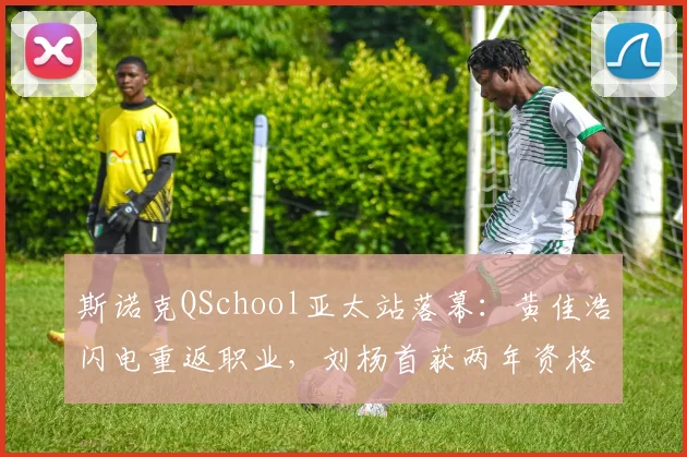 斯诺克QSchool亚太站落幕：黄佳浩闪电重返职业，刘杨首获两年资格