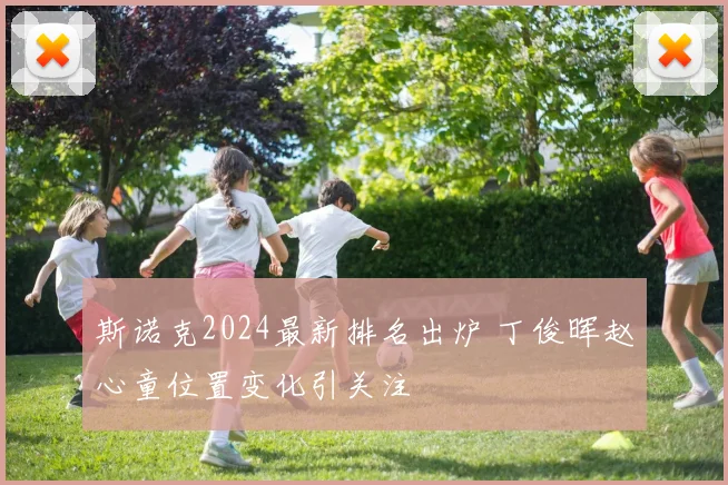 斯诺克2024最新排名出炉 丁俊晖赵心童位置变化引关注
