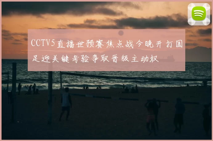 CCTV5直播世预赛焦点战今晚开打国足迎关键考验争取晋级主动权
