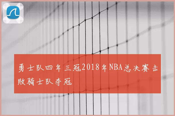 勇士队四年三冠2018年NBA总决赛击败骑士队夺冠