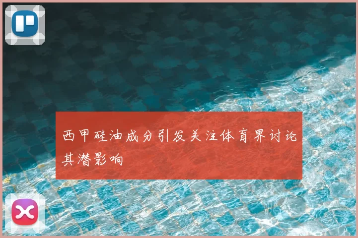 西甲硅油成分引发关注体育界讨论其潜影响