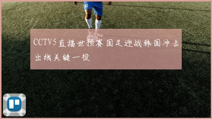 CCTV5直播世预赛国足迎战韩国冲击出线关键一役