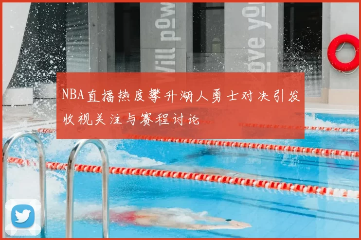 NBA直播热度攀升湖人勇士对决引发收视关注与赛程讨论