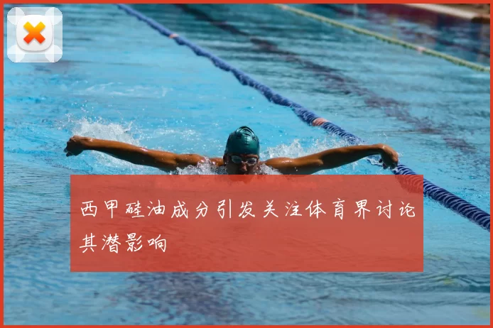 西甲硅油成分引发关注体育界讨论其潜影响