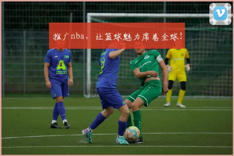 推广nba，让篮球魅力席卷全球！