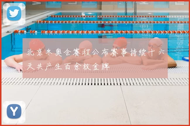 北京冬奥会赛程公布赛事持续十六天共产生百余枚金牌