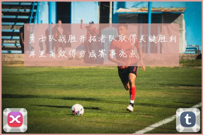 勇士队战胜开拓者队取得关键胜利库里高效得分成赛事亮点